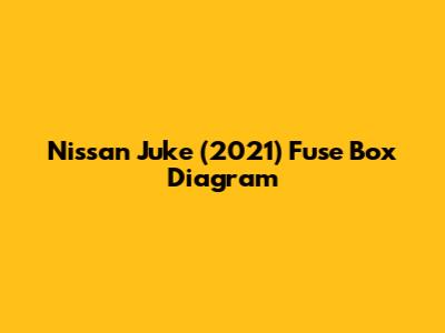 Nissan Juke (2021) Fuse Box Diagram