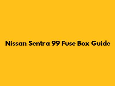 Nissan Sentra '99 Fuse Box Guide