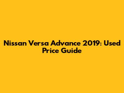 Nissan Versa Advance 2019: Used Price Guide