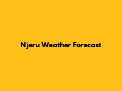 Njeru Weather Forecast
