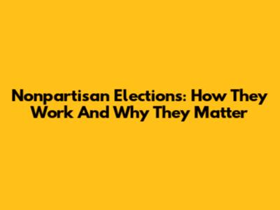 Nonpartisan Elections: How They Work And Why They Matter