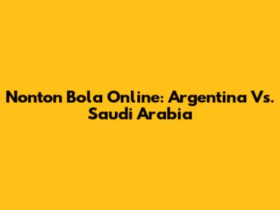 Nonton Bola Online: Argentina Vs. Saudi Arabia