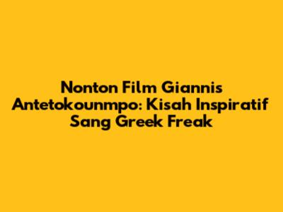 Nonton Film Giannis Antetokounmpo: Kisah Inspiratif Sang 'Greek Freak'