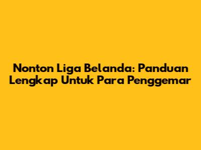Nonton Liga Belanda: Panduan Lengkap Untuk Para Penggemar