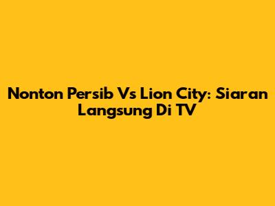 Nonton Persib Vs Lion City: Siaran Langsung Di TV