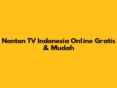 Nonton TV Indonesia Online Gratis & Mudah