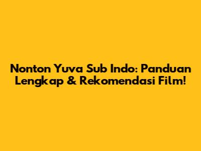 Nonton Yuva Sub Indo: Panduan Lengkap & Rekomendasi Film!
