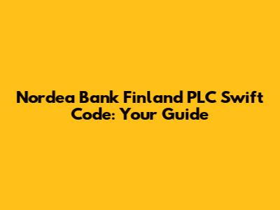 Nordea Bank Finland PLC Swift Code: Your Guide