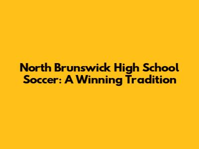 North Brunswick High School Soccer: A Winning Tradition