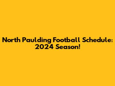 North Paulding Football Schedule: 2024 Season!