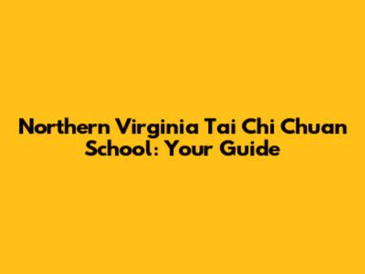 Northern Virginia Tai Chi Chuan School: Your Guide