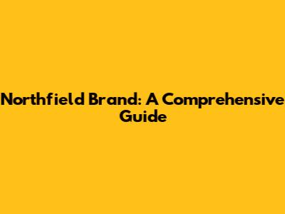 Northfield Brand: A Comprehensive Guide