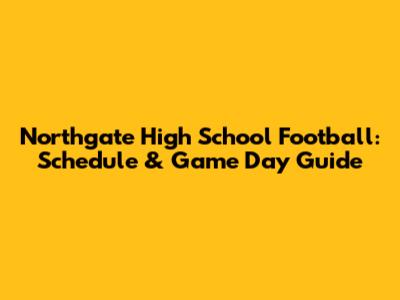 Northgate High School Football: Schedule & Game Day Guide
