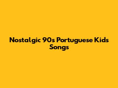 Nostalgic 90s Portuguese Kids' Songs