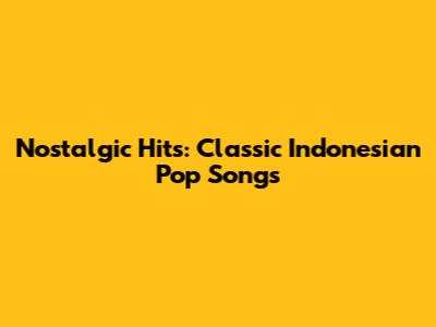 Nostalgic Hits: Classic Indonesian Pop Songs