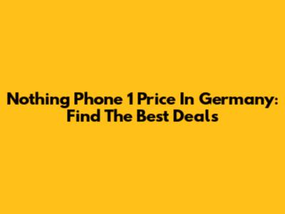 Nothing Phone 1 Price In Germany: Find The Best Deals