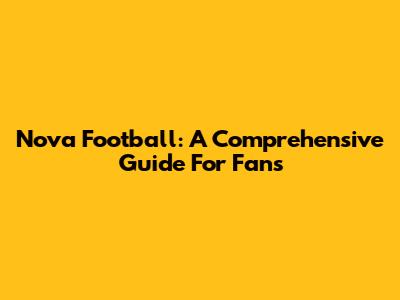 Nova Football: A Comprehensive Guide For Fans
