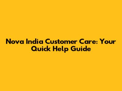 Nova India Customer Care: Your Quick Help Guide