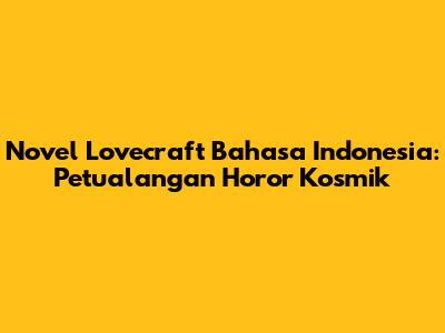 Novel Lovecraft Bahasa Indonesia: Petualangan Horor Kosmik