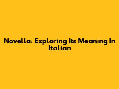 Novella: Exploring Its Meaning In Italian