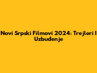 Novi Srpski Filmovi 2024: Trejleri I Uzbuđenje