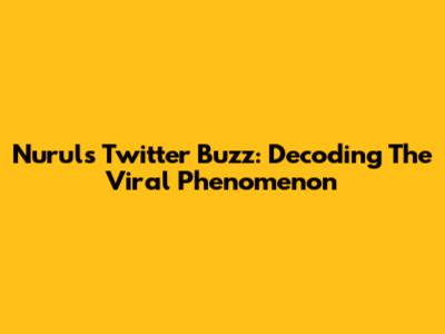 Nurul's Twitter Buzz: Decoding The Viral Phenomenon
