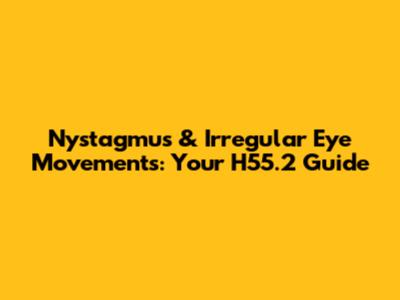 Nystagmus & Irregular Eye Movements: Your H55.2 Guide