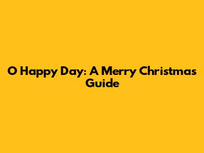 O Happy Day: A Merry Christmas Guide