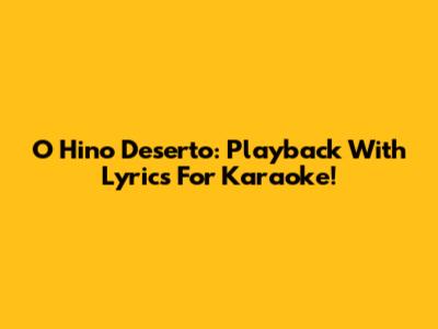 O Hino Deserto: Playback With Lyrics For Karaoke!
