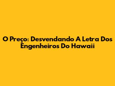 O Preço: Desvendando A Letra Dos Engenheiros Do Hawaii