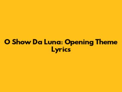 O Show Da Luna: Opening Theme Lyrics