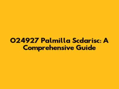O24927 Palmilla Scdarisc: A Comprehensive Guide