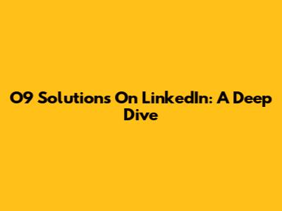 O9 Solutions On LinkedIn: A Deep Dive