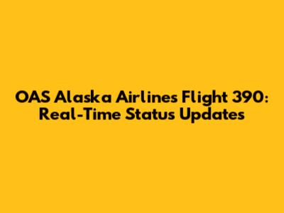 OAS Alaska Airlines Flight 390: Real-Time Status Updates