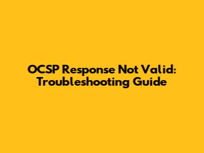 OCSP Response Not Valid: Troubleshooting Guide