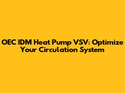 OEC IDM Heat Pump VSV: Optimize Your Circulation System