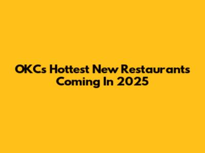 OKC's Hottest New Restaurants Coming In 2025