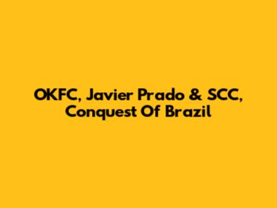 OKFC, Javier Prado & SCC, Conquest Of Brazil