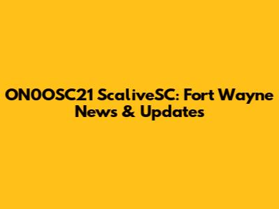 ON0OSC21 ScaliveSC: Fort Wayne News & Updates