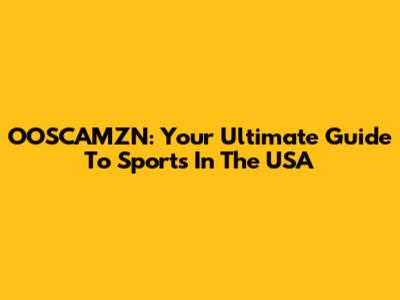 OOSCAMZN: Your Ultimate Guide To Sports In The USA