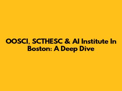 OOSCI, SCTHESC & AI Institute In Boston: A Deep Dive