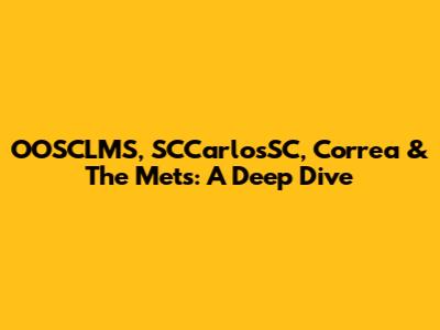 OOSCLMS, SCCarlosSC, Correa & The Mets: A Deep Dive