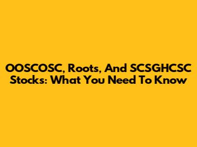 OOSCOSC, Roots, And SCSGHCSC Stocks: What You Need To Know