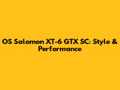 OS Salomon XT-6 GTX SC: Style & Performance