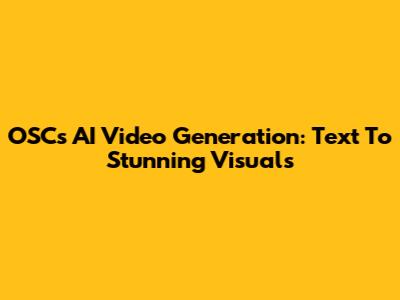 OSC's AI Video Generation: Text To Stunning Visuals
