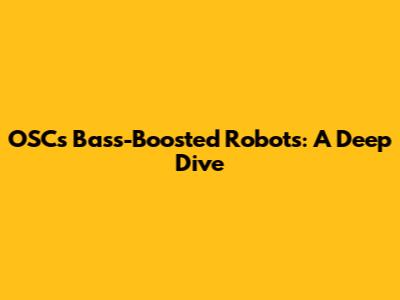 OSC's Bass-Boosted Robots: A Deep Dive