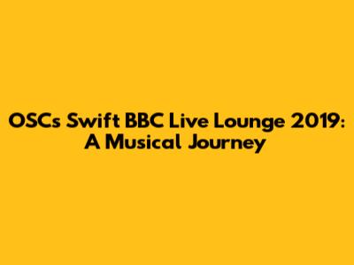 OSC's Swift BBC Live Lounge 2019: A Musical Journey