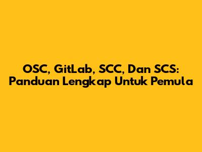 OSC, GitLab, SCC, Dan SCS: Panduan Lengkap Untuk Pemula