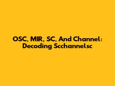 OSC, MIR, SC, And Channel: Decoding Scchannelsc