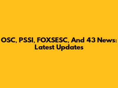 OSC, PSSI, FOXSESC, And 43 News: Latest Updates